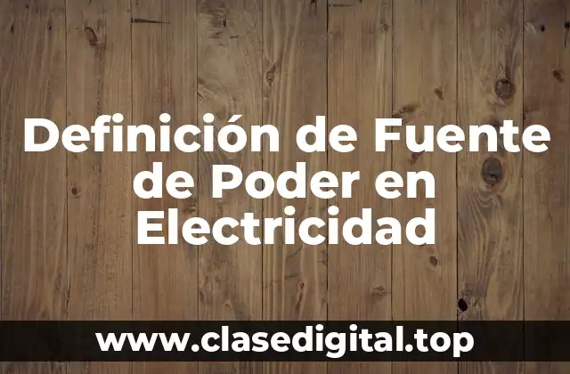 Definición Técnica de una Fuente de Poder en Electricidad