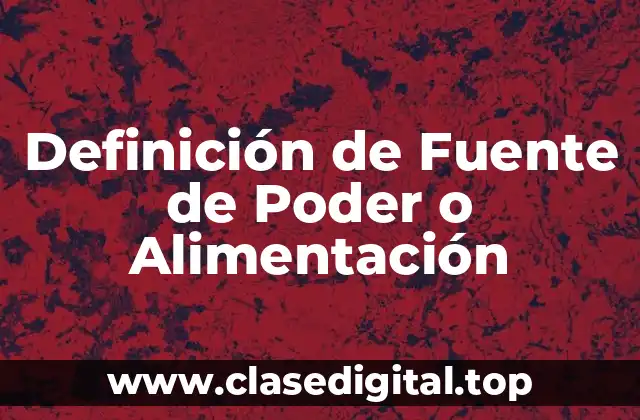 Definición de Fuente de Poder o Alimentación