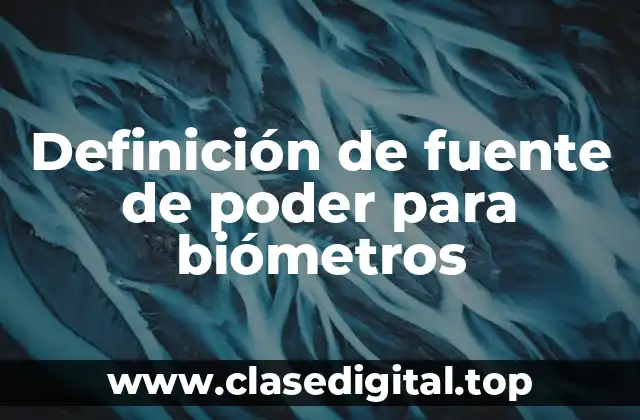 Definición de fuente de poder para biómetros
