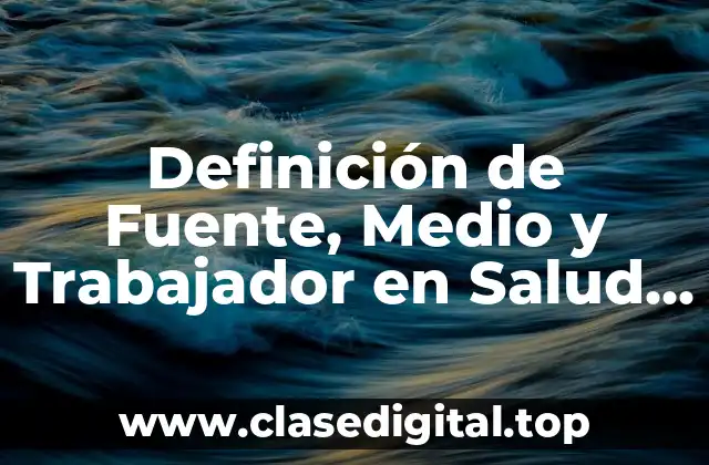 Definición de Fuente, Medio y Trabajador en Salud Ocupacional