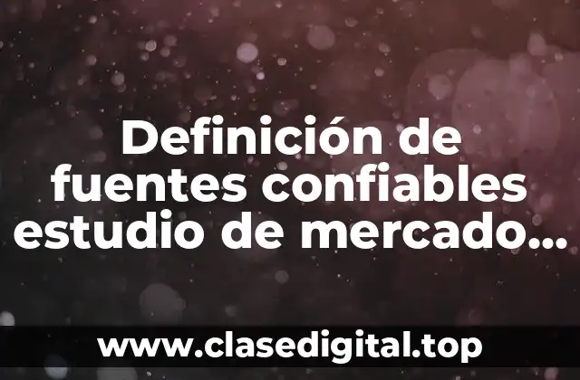 Definición de fuentes confiables estudio de mercado internacional