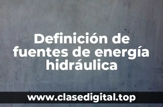 Definición de fuentes de energía hidráulica