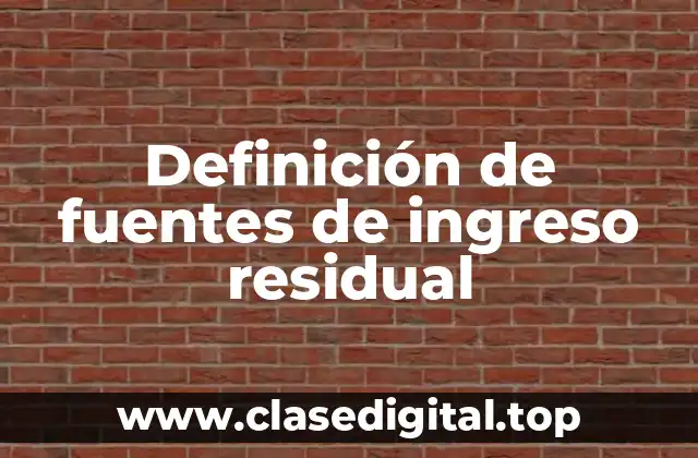 Definición de fuentes de ingreso residual