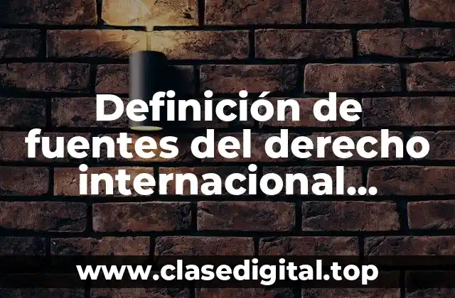 Definición de fuentes del derecho internacional público