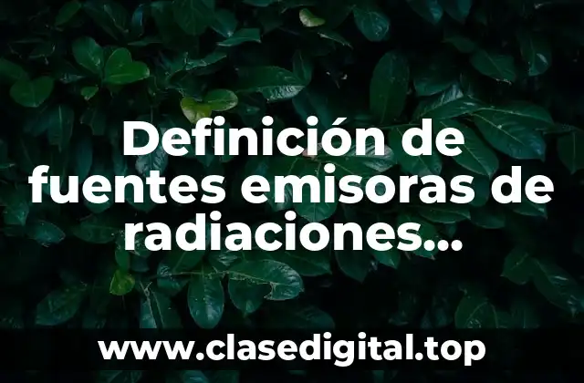 Definición de fuentes emisoras de radiaciones ionizantes