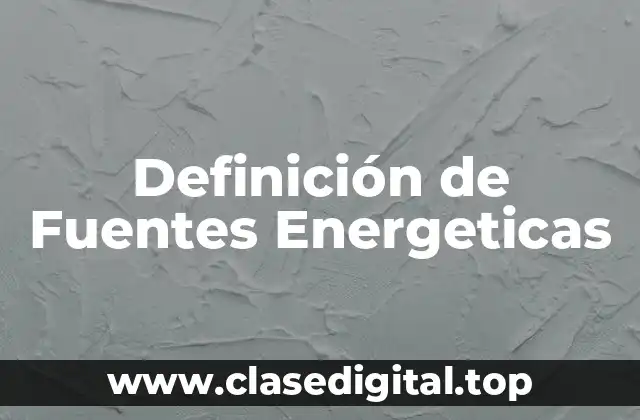 Definición de Fuentes Energeticas