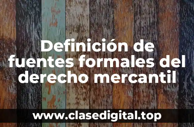Definición de fuentes formales del derecho mercantil