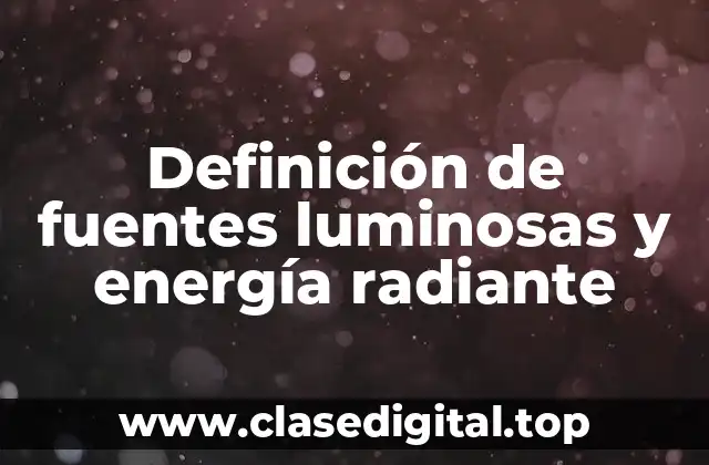 Definición de fuentes luminosas y energía radiante