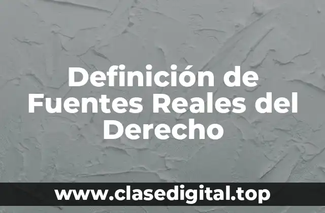 Definición de Fuentes Reales del Derecho