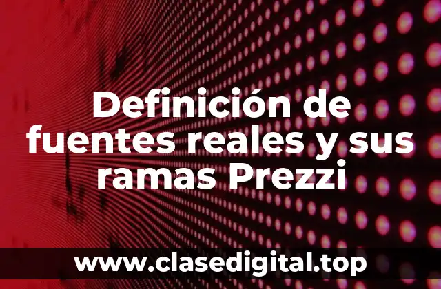 Definición técnica de fuentes reales y sus ramas Prezzi