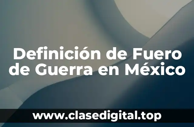 Definición de Fuero de Guerra en México