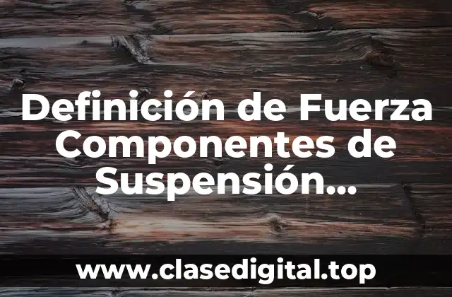 Definición de Fuerza Componentes de Suspensión Transmisores