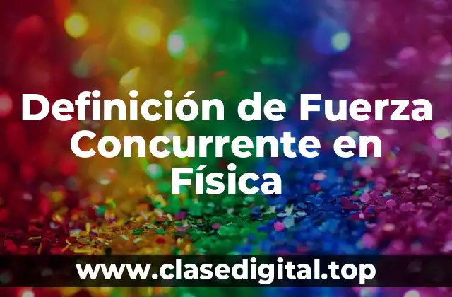 Definición de Fuerza Concurrente en Física