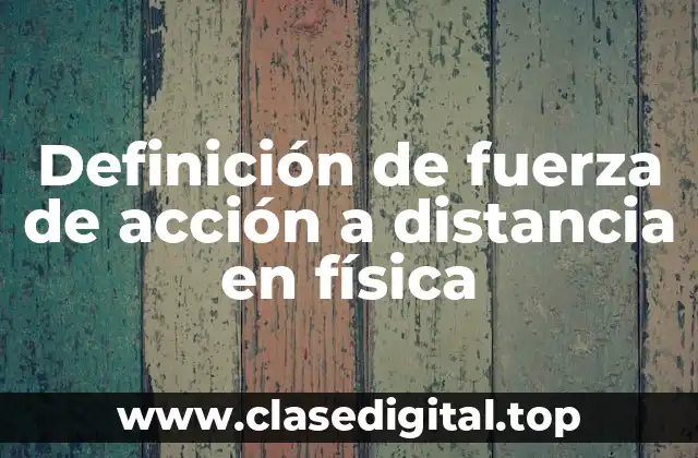 Definición de fuerza de acción a distancia en física