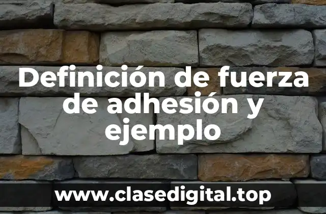Definición de fuerza de adhesión y ejemplo