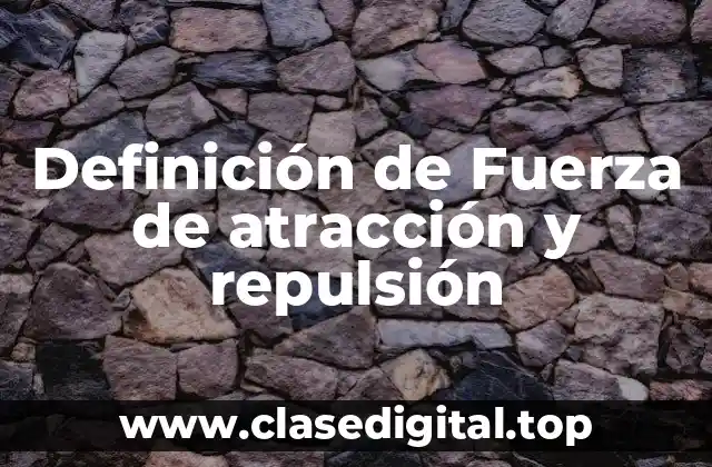 Definición técnica de Fuerza de atracción y repulsión