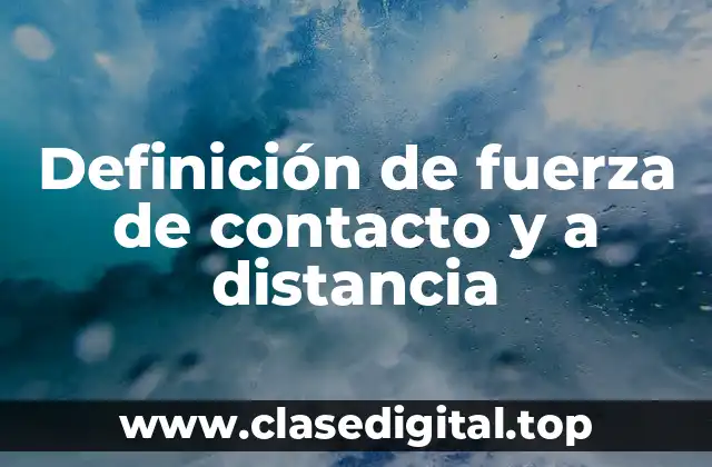 Definición de fuerza de contacto y a distancia