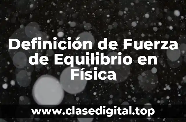 Definición de Fuerza de Equilibrio en Física