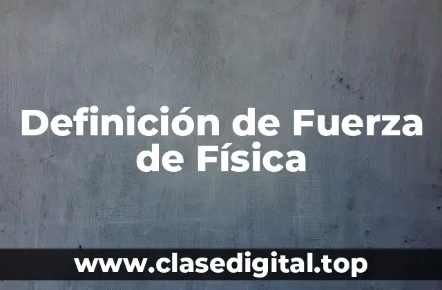 Definición Técnica de Fuerza de Física