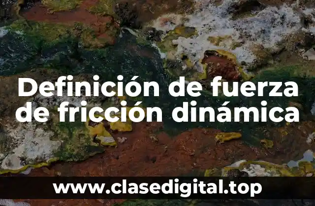 Definición de fuerza de fricción dinámica