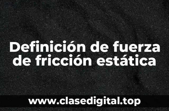 Definición de fuerza de fricción estática