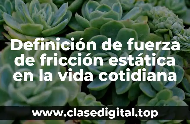 Definición de fuerza de fricción estática en la vida cotidiana