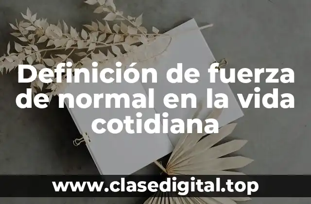 Definición de fuerza de normal en la vida cotidiana