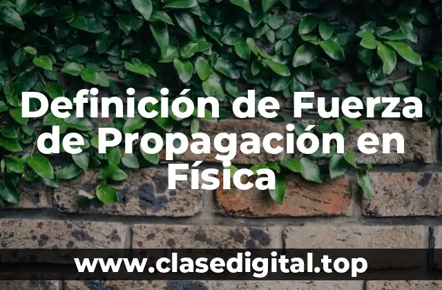 Definición de Fuerza de Propagación en Física