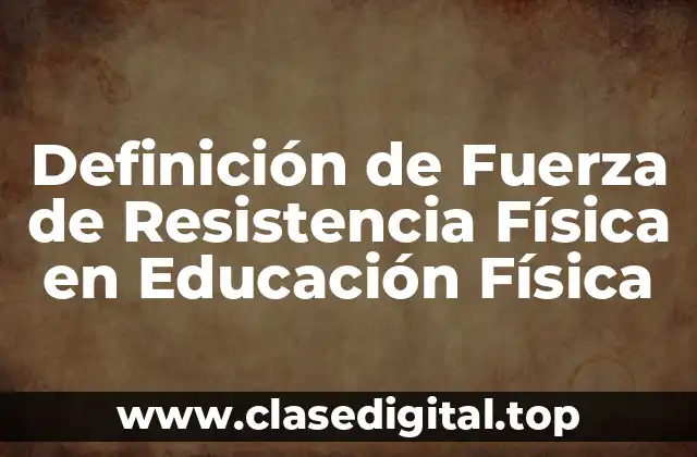 Definición Técnica de Fuerza de Resistencia Física