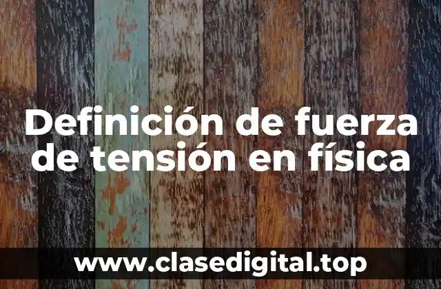 Definición de fuerza de tensión en física