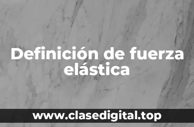 Definición de fuerza elástica