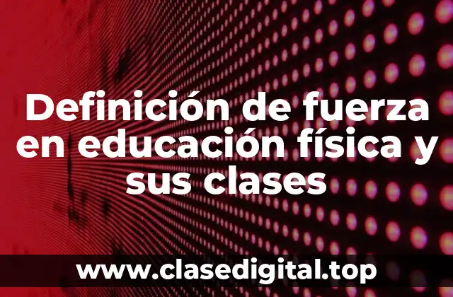 Definición de fuerza en educación física y sus clases