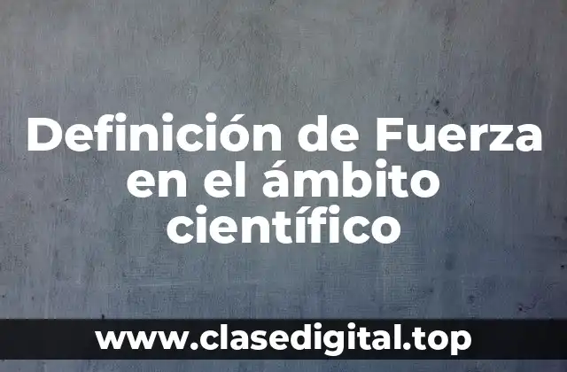 Definición de Fuerza en el ámbito científico