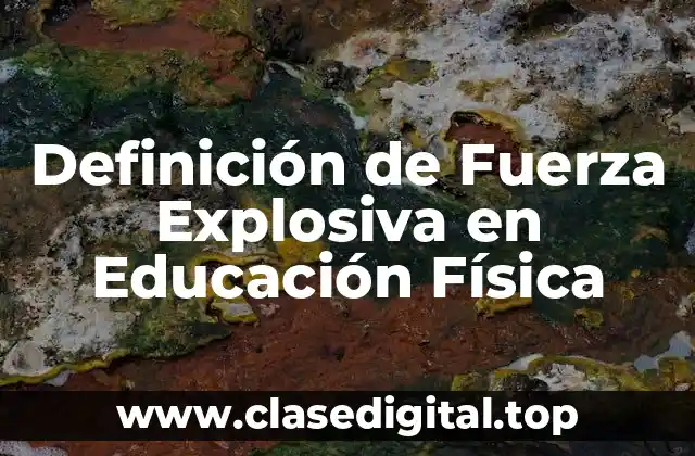 Definición de Fuerza Explosiva en Educación Física
