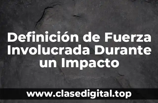 Definición de Fuerza Involucrada Durante un Impacto