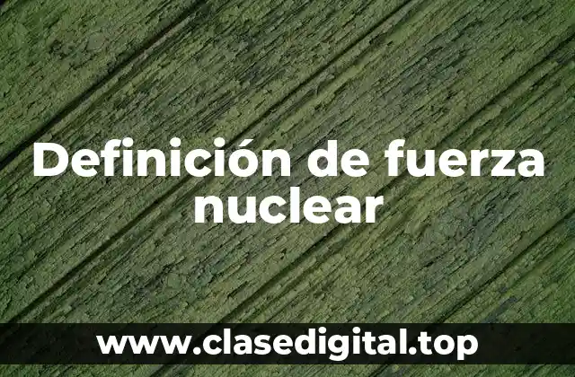 Definición de fuerza nuclear