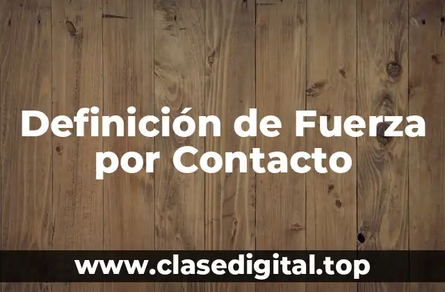 Definición de Fuerza por Contacto