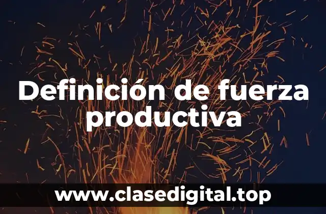 Definición de fuerza productiva