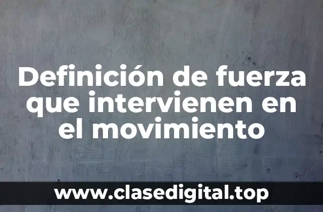 Definición de fuerza que intervienen en el movimiento