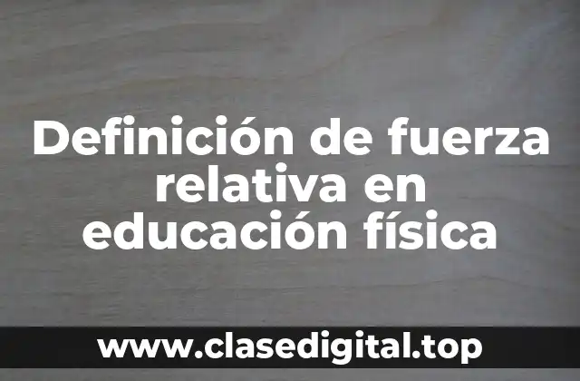 Definición de fuerza relativa en educación física