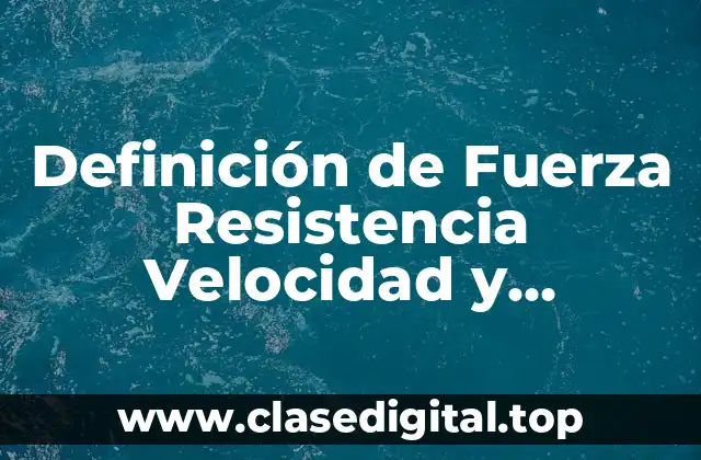 Definición de Fuerza Resistencia Velocidad y Flexibilidad en Educación Física