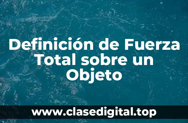 Definición de Fuerza Total sobre un Objeto