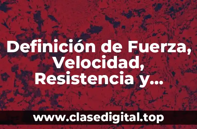 Definición de Fuerza, Velocidad, Resistencia y Flexibilidad