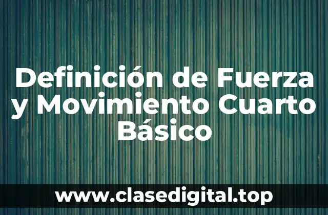 Definición de Fuerza y Movimiento Cuarto Básico