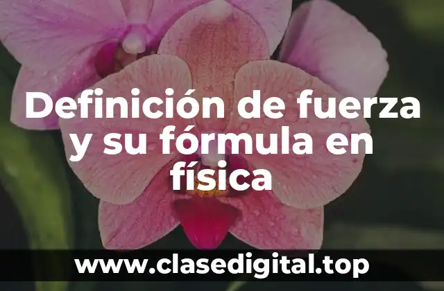 Definición de fuerza y su fórmula en física