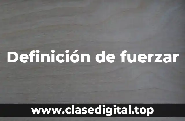 Definición de fuerzar