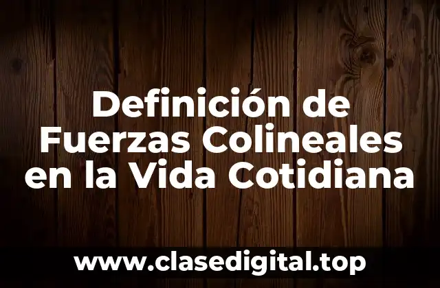 Definición de Fuerzas Colineales en la Vida Cotidiana