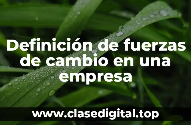 Definición técnica de fuerzas de cambio en una empresa
