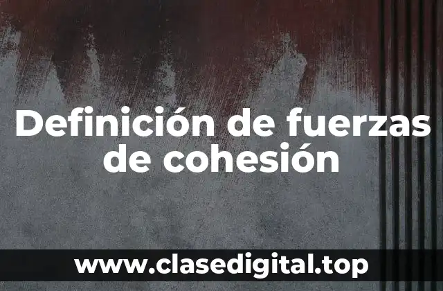 Definición de fuerzas de cohesión
