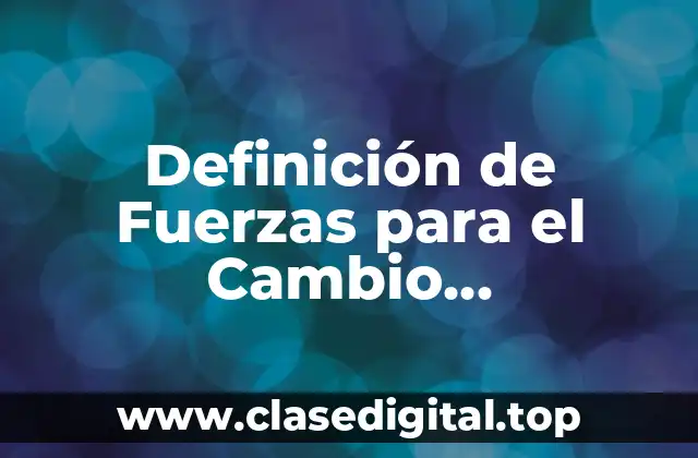 Definición de Fuerzas para el Cambio Organizacional